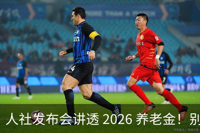 人社发布会讲透 2026 养老金！别被网上传言带偏了