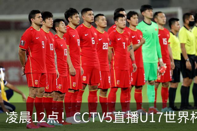 凌晨12点！CCTV5直播U17世界杯揭幕战，万项赵松源领衔最强阵容，目标=打平取1分