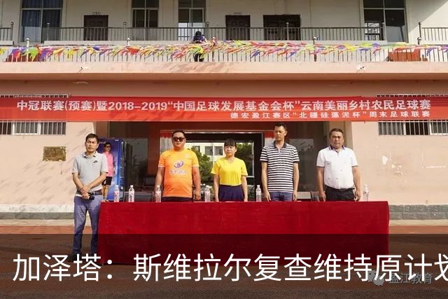加泽塔：斯维拉尔复查维持原计划 窗口后对帕尔马回归