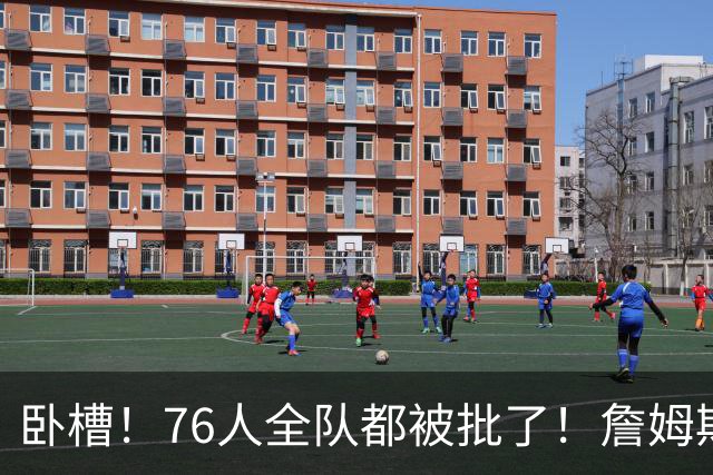 卧槽！76人全队都被批了！詹姆斯表示活该...