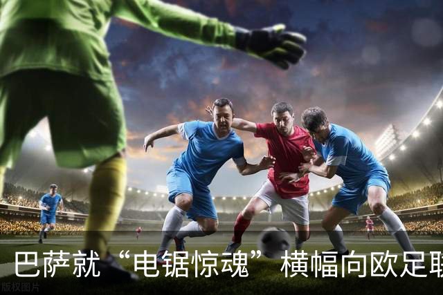 巴萨就“电锯惊魂”横幅向欧足联投诉巴黎