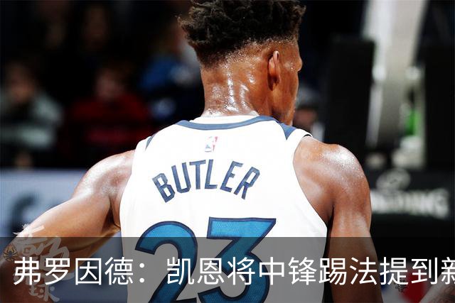 弗罗因德：凯恩将中锋踢法提到新高度，是历史最伟大球员之一