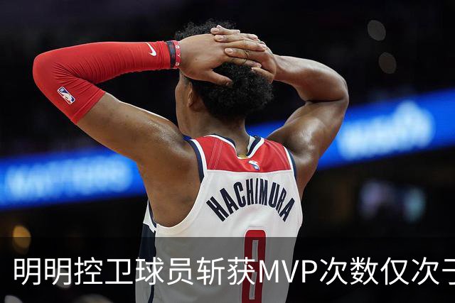 明明控卫球员斩获MVP次数仅次于中锋，却从未出现过三万分先生？