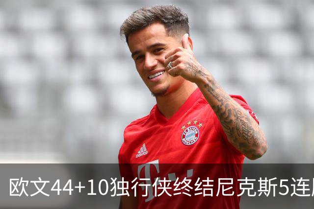 欧文44+10独行侠终结尼克斯5连胜 骑士克篮网