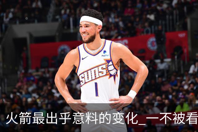 火箭最出乎意料的变化 一不被看好的球员 有发生质变的迹象