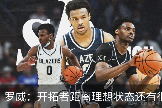 罗威：开拓者距离理想状态还有很长的路要走 最需要加强的是篮板