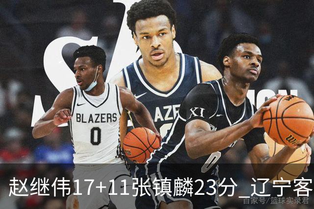 赵继伟17+11张镇麟23分 辽宁客胜广厦总分2-2