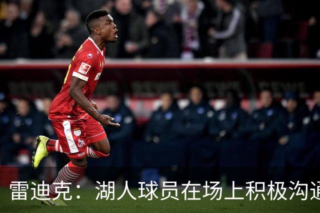 雷迪克：湖人球员在场上积极沟通&互相补位 这就是团队防守默契