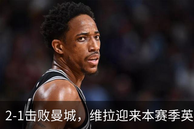 2-1击败曼城，维拉迎来本赛季英超主场首胜